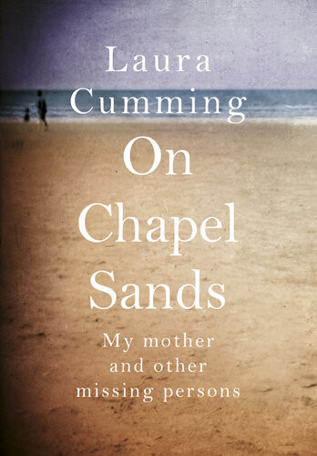 On Chapel Sands My Mother And Other Missing Persons Laura Cumming
