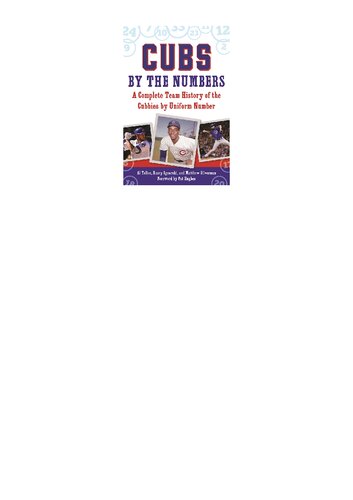 Cubs By The Numbers A Complete Team History Of The Chicago Cubs By Uniform Number Al Yellon Kasey Ignarski Matthew Silverman Pat Hughes