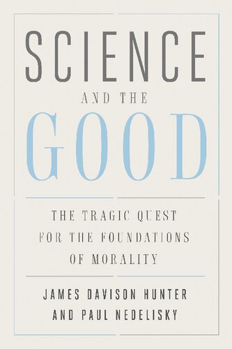 Science And The Good The Tragic Quest For The Foundations Of Morality James Davison Hunter Paul Nedelisky