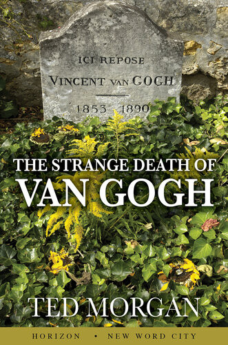 The Strange Death Of Vincent Van Gogh Ted Morgan