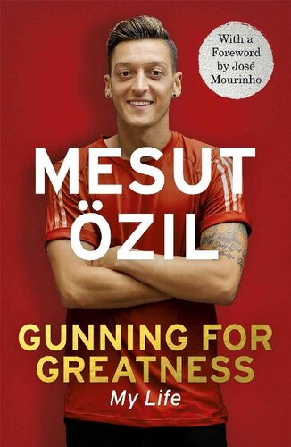 Gunning For Greatness My Life With An Introduction By Jose Mourinho Mesut Ozil