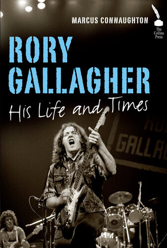 Rory Gallagher His Life And Times Marcus Connaughton
