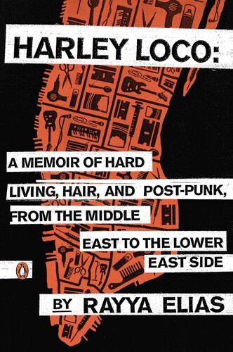 Harley Loco A Memoir Of Hard Living Hair And Postpunk From The Middle East To The Lower East Side Rayya Elias