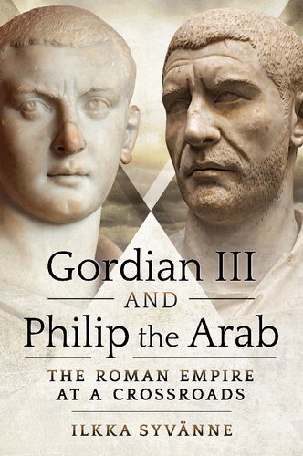 Gordian Iii And Philip The Arab The Roman Empire At A Crossroads Ilkka Syvnne