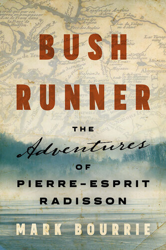 Bush Runner The Adventures Of Pierreesprit Radisson Mark Bourrie