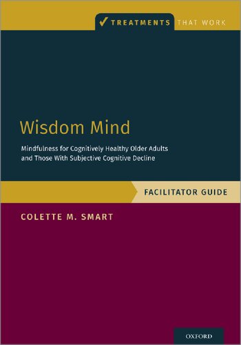 Wisdom Mind Mindfulness For Cognitively Healthy Older Adults And Those With Subjective Cognitive Decline Facilitator Guide Colette M Smart