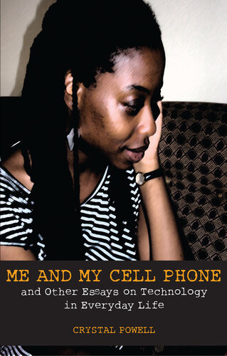Me And My Cell Phone And Other Essays On Technology In Everyday Life Crystal Powell