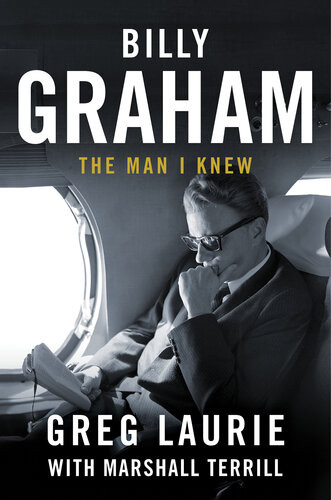 Billy Graham The Man I Knew Greg Laurie
