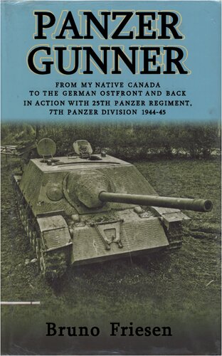 Panzer Gunner From My Native Canada To The German Ostfront And Back In Action With 25th Panzer Regiment 7th Panzer Division 194445 Bruno Friesen