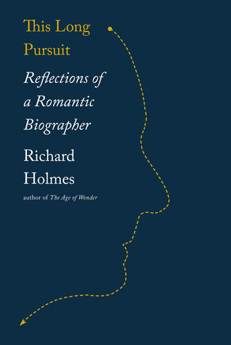 This Long Pursuit Reflections Of A Romantic Biographer Richard Holmes
