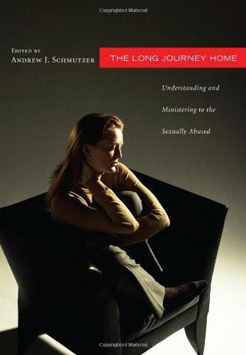 The Long Journey Home Understanding And Ministering To The Sexually Abused A Collaborative Address From Psychology Theology And Pastoral Care Andrew J Schmutzer