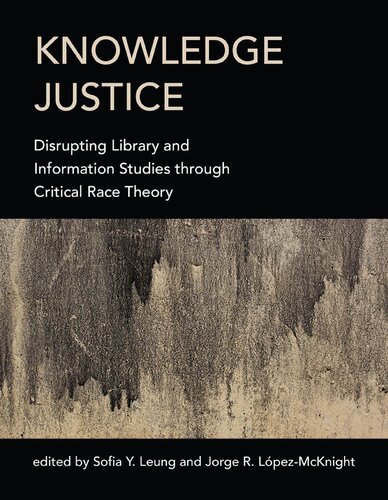 Knowledge Justice Disrupting Library And Information Studies Through Critical Race Theory Sofia Y Leung Editor