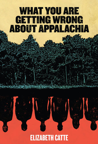 What You Are Getting Wrong About Appalachia Elizabeth Catte