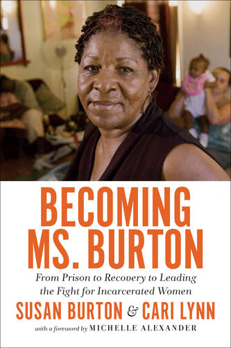 Becoming Ms Burton From Prison To Recovery To Leading The Fight For Incarcerated Women Susan Burton