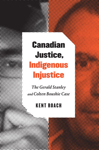 Canadian Justice Indigenous Injustice The Gerald Stanley And Colten Boushie Case Epub Kent Roach