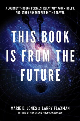 This Book Is From The Future A Journey Through Portals Relativity Worm Holes And Other Adventures In Time Travel Marie D Jones Larry Flaxman