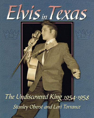 Elvis In Texas The Undiscovered King 19541958 Stanley Oberst Lori Torrance