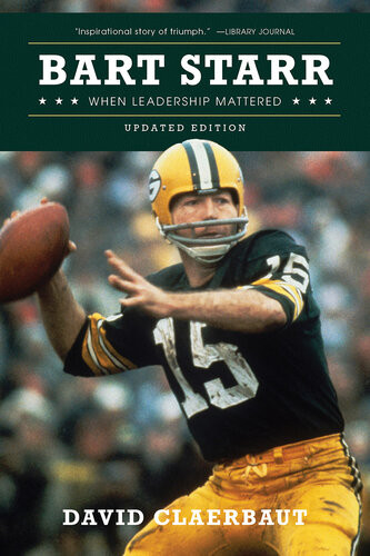 Bart Starr When Leadership Mattered David Claerbaut
