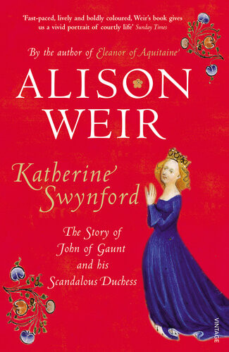 Katherine Swynford The Story Of John Of Gaunt And His Scandalous Duchess Alison Weir