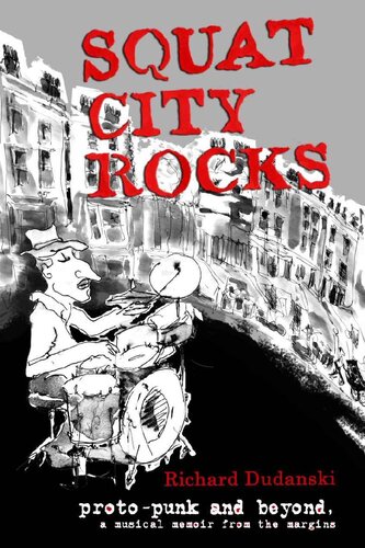 Squat City Rocks Protopunk And Beyond A Musical Memoir From The Margins 1st Edition Richard Dudanski