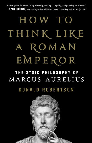 How To Think Like A Roman Emperor The Stoic Philosophy Of Marcus Aurelius Donald J Robertson