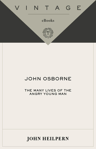 John Osborne The Many Lives Of The Angry Young Man John Heilpern