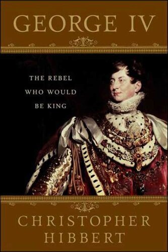 George Iv The Rebel Who Would Be King Christopher Hibbert