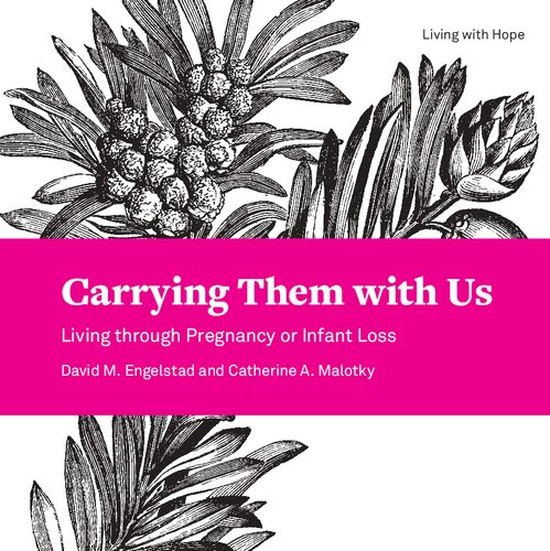 Carrying Them With Us Living Through Pregnancy Or Infant Loss David Engelstad Catherine Malotky