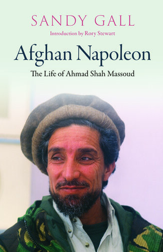 Afghan Napoleon The Life Of Ahmad Shah Massoud Sandy Gall Rory Stewart
