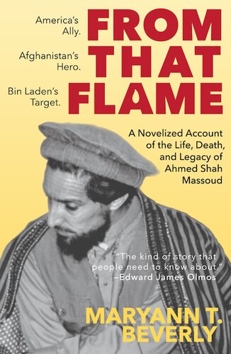 From That Flame A Novelized Account Of The Life Death And Legacy Of Ahmed Shah Massoud Maryann T Beverly