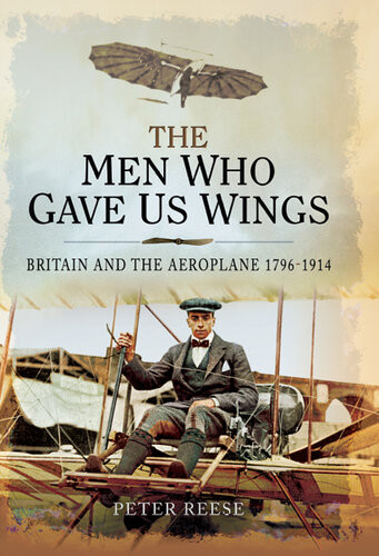 The Men Who Gave Us Wings Britain And The Aeroplane 17961914 Peter Reese