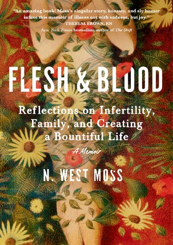 Flesh Blood Reflections On Infertility Family And Creating A Bountiful Life A Memoir N West Moss
