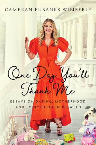 One Day Youll Thank Me Essays On Dating Motherhood And Everything In Between Cameran Eubanks Wimberly