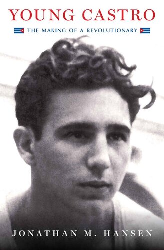 Young Castro The Making Of A Revolutionary Jonathan M Hansen