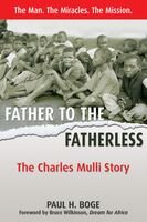 Father To The Fatherless The Charles Mulli Story Bruce H Wilkinson Paul H Boge