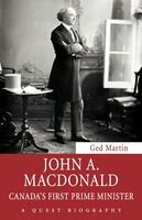 John A Macdonald Canadas First Prime Minister Ged Martin