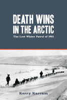 Death Wins In The Arctic The Lost Winter Patrol Of 1910 Kerry Karram