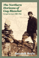 The Northern Horizons Of Guy Blanchet Intrepid Surveyor 18841966 Gwyneth Hoyle