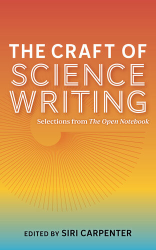 The Craft Of Science Writing Selections From The Open Notebook Illustrated Siri Carpenter