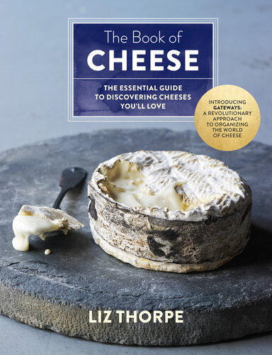 The Book Of Cheese The Essential Guide To Discovering Cheeses Youll Love Liz Thorpe
