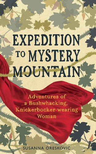 Expedition To Mystery Mountain Adventures Of A Bushwhacking Knickerbockerwearing Woman Susanna Oreskovic