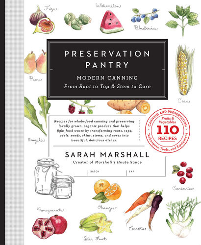 Preservation Pantry Modern Canning From Root To Top Stem To Core Sarah Marshall