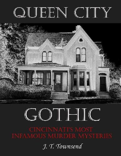 Queen City Gothic Cincinnatis Most Infamous Murder Mysteries Jt Townsend
