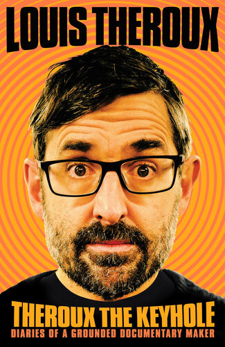 Theroux The Keyhole Diaries Of A Grounded Documentary Maker Louis Theroux