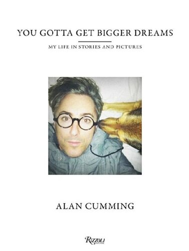 You Gotta Get Bigger Dreams My Life In Stories And Pictures Alan Cumming