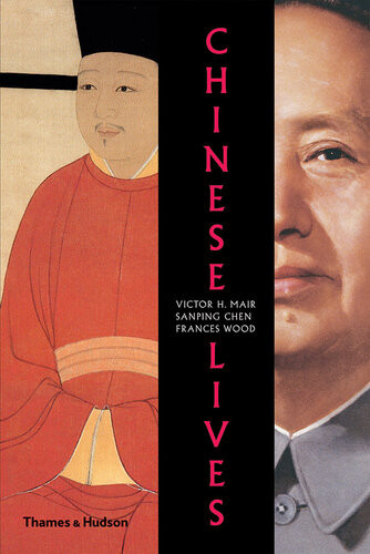 Chinese Lives The People Who Made A Civilization Victor H Mair Sanping Chen Frances Wood