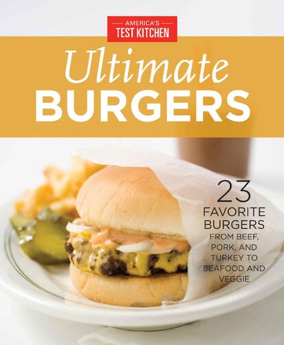 Americas Test Kitchen Ultimate Burgers 23 Favorite Burgers From Beef Pork And Turkey To Seafood And Veggie Americas Test Kitchen