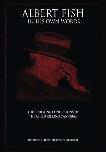 Albert Fish In His Own Words The Shocking Confessions Of The Child Killing Cannibal John Borowski