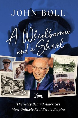 A Wheelbarrow And A Shovel The Story Behind Americas Most Unlikely Real Estate Empire John Boll