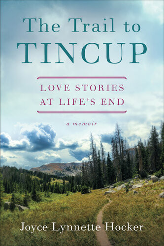 The Trail To Tincup Love Stories At Lifes End Joyce Lynnette Hocker